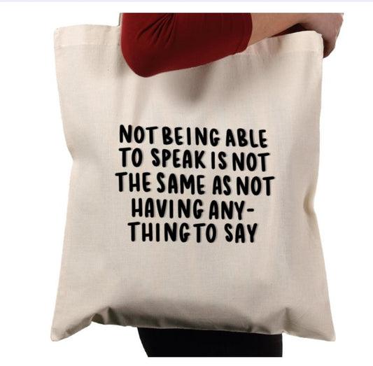 not being able to speak is not the same as not having anything to say tote bag